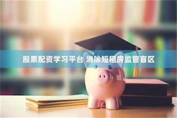 股票配资学习平台 消除短租房监管盲区