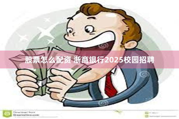 股票怎么配资 浙商银行2025校园招聘